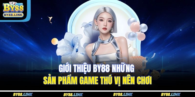 Giới thiệu BY88 những sản phẩm game thú vị nên chơi