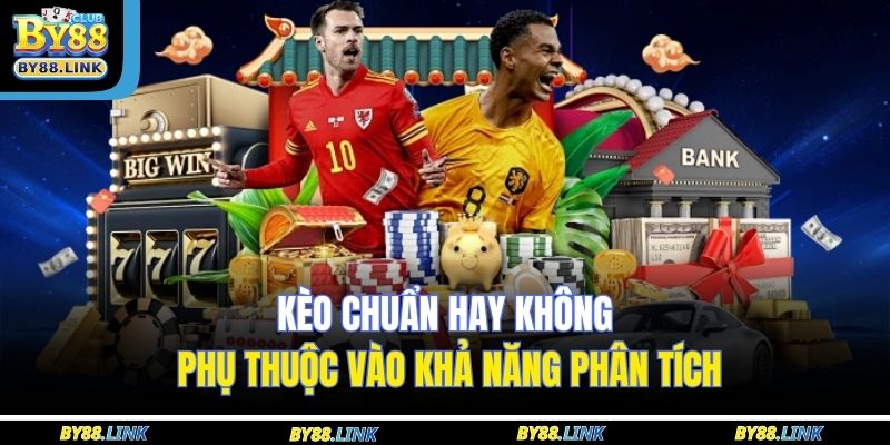 Kèo chuẩn hay không phụ thuộc vào khả năng phân tích