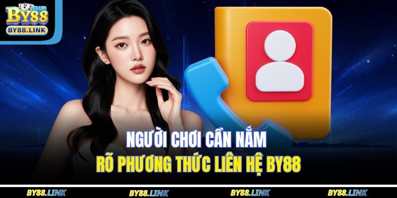Người chơi cần nắm rõ phương thức liên hệ BY88